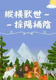 纵横兽世~~采阳补阴(繁)(简)纵横兽世~~采阳补阴