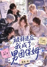 《被辞退后，我成了男团保姆》