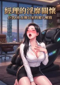 经理的淫靡关怀：巨乳OL在办公室的蜜穴解放(高H) 第一卷