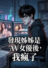 发现亲姊姊是AV女优后,我疯了 (高H)